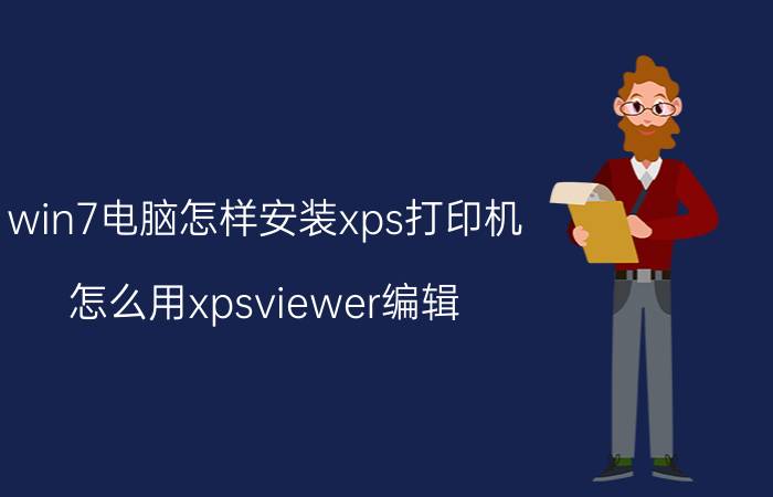 win7电脑怎样安装xps打印机 怎么用xpsviewer编辑？